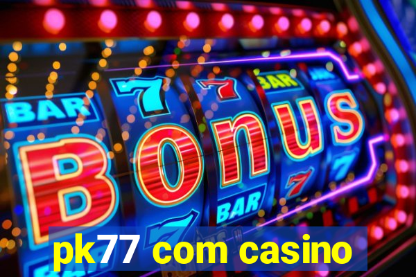 pk77 com casino